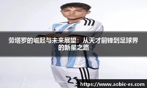 劳塔罗的崛起与未来展望：从天才前锋到足球界的新星之路
